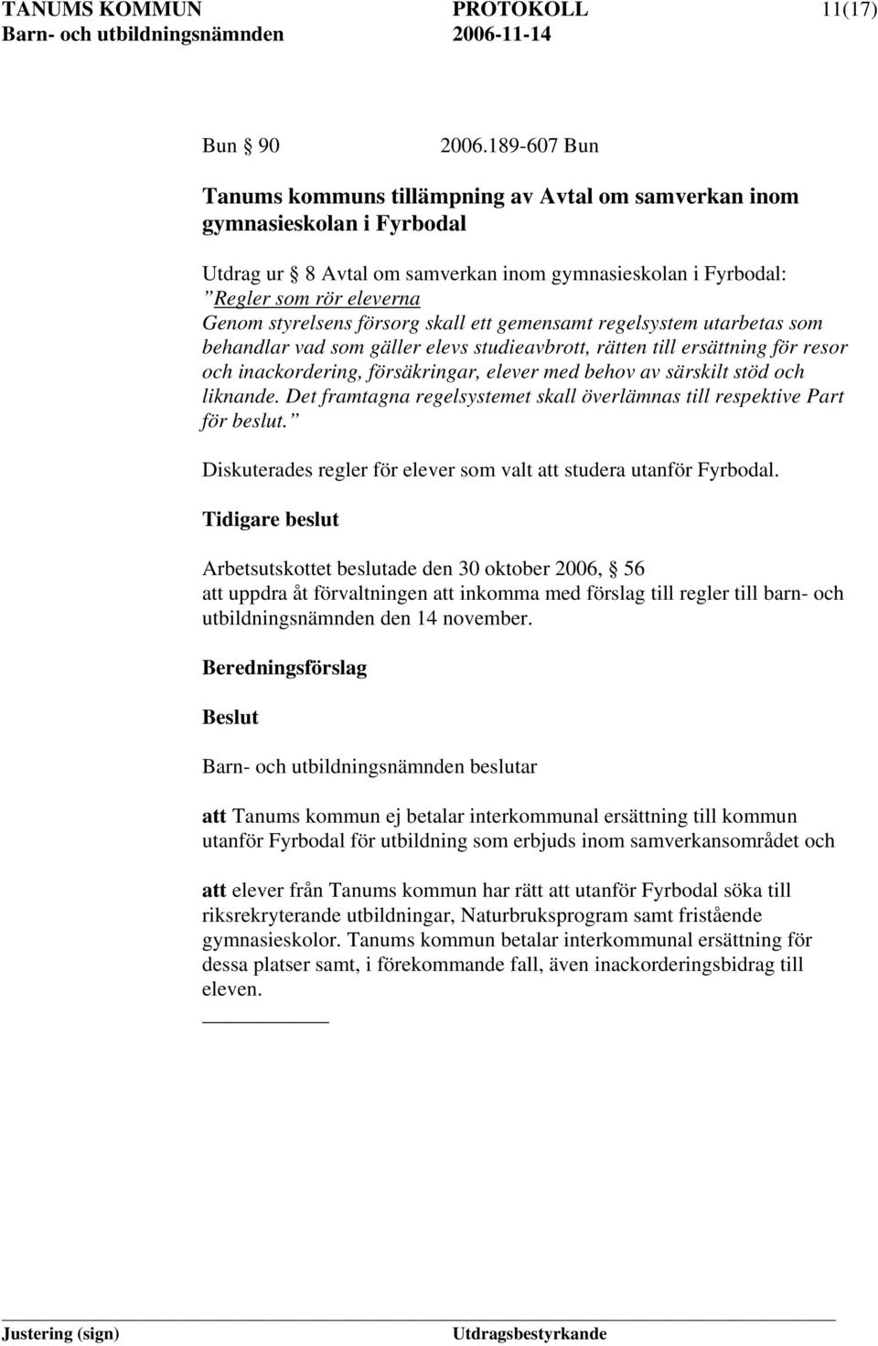 försorg skall ett gemensamt regelsystem utarbetas som behandlar vad som gäller elevs studieavbrott, rätten till ersättning för resor och inackordering, försäkringar, elever med behov av särskilt stöd