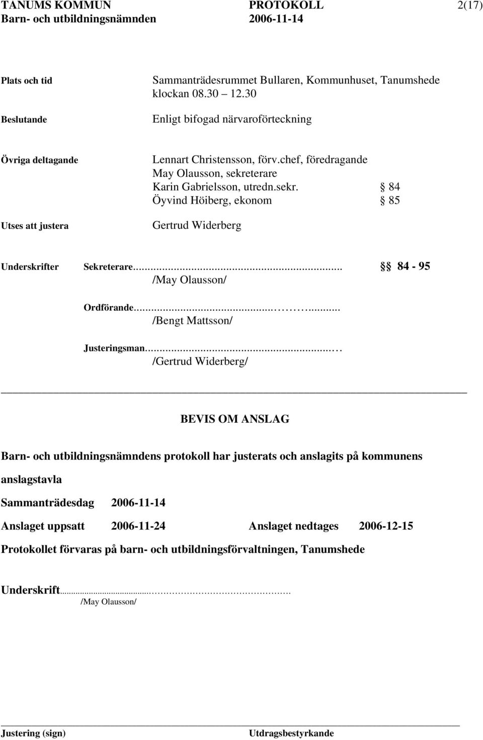 terare Karin Gabrielsson, utredn.sekr. 84 Öyvind Höiberg, ekonom 85 Gertrud Widerberg Underskrifter Sekreterare... 84-95 /May Olausson/ Ordförande...... /Bengt Mattsson/ Justeringsman.