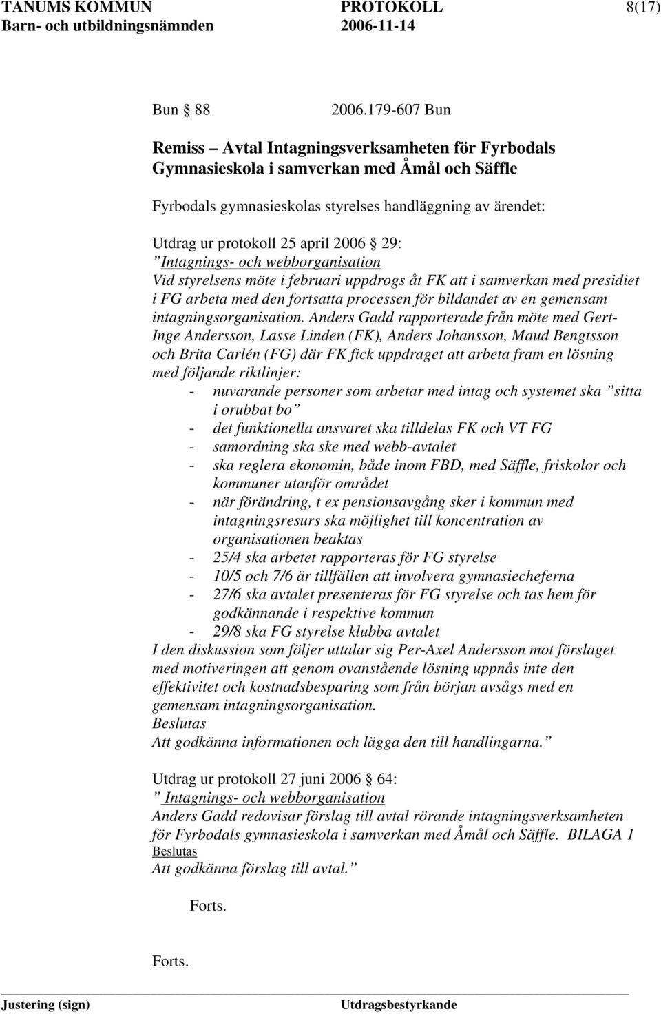 2006 29: Intagnings- och webborganisation Vid styrelsens möte i februari uppdrogs åt FK att i samverkan med presidiet i FG arbeta med den fortsatta processen för bildandet av en gemensam