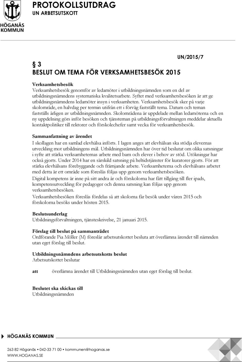Verksamhetsbesök sker på varje skolområde, en halvdag per termin utifrån ett i förväg fastställt tema. Datum och teman fastställs årligen av utbildningsnämnden.