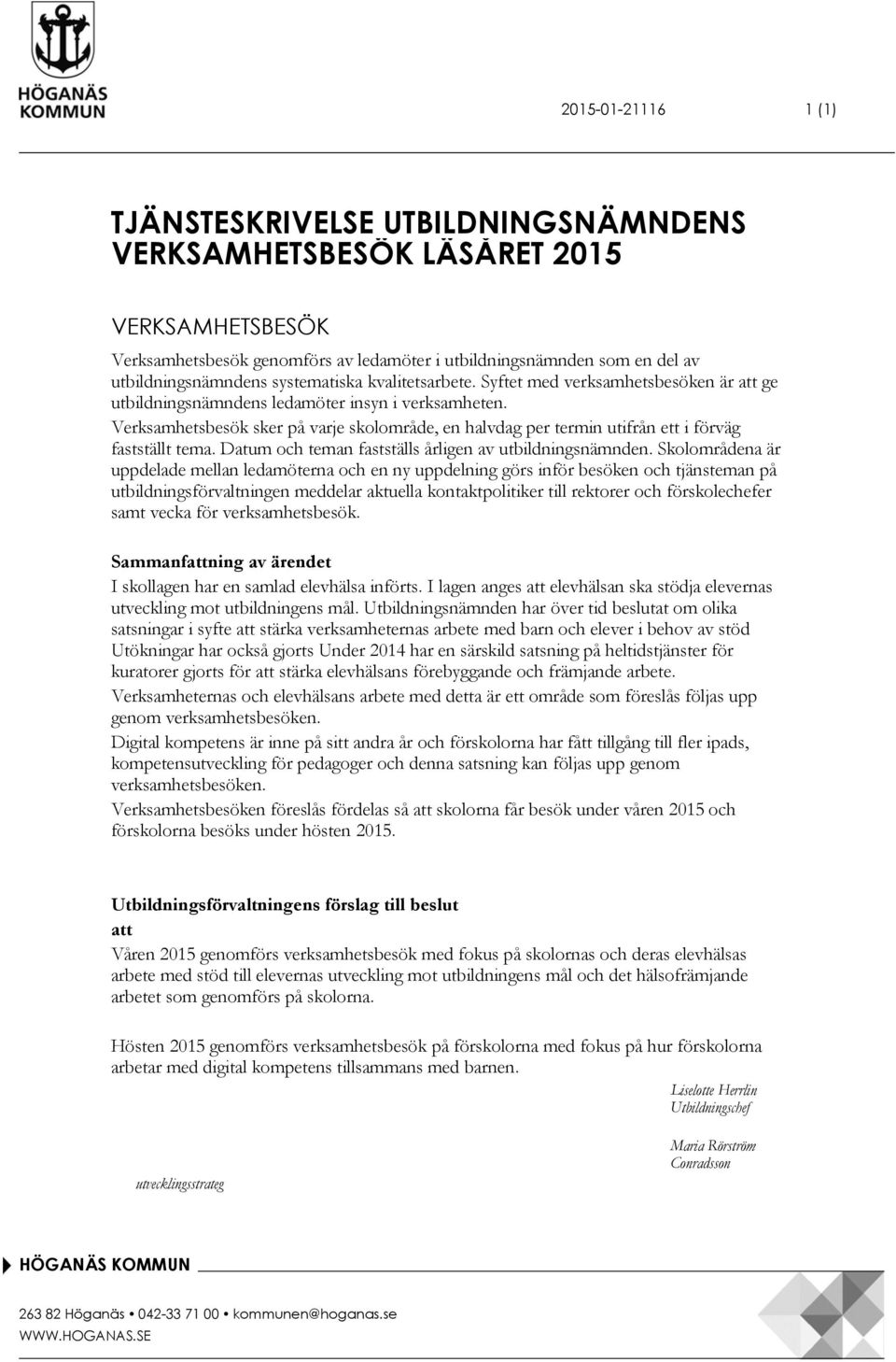 Verksamhetsbesök sker på varje skolområde, en halvdag per termin utifrån ett i förväg fastställt tema. Datum och teman fastställs årligen av utbildningsnämnden.