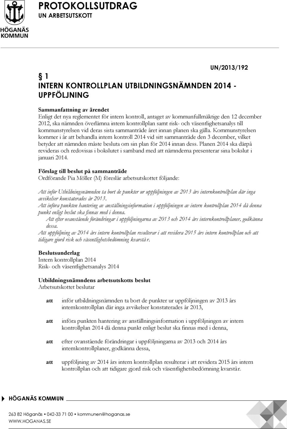 Kommunstyrelsen kommer i år att behandla intern kontroll 2014 vid sitt sammanträde den 3 december, vilket betyder att nämnden måste besluta om sin plan för 2014 innan dess.