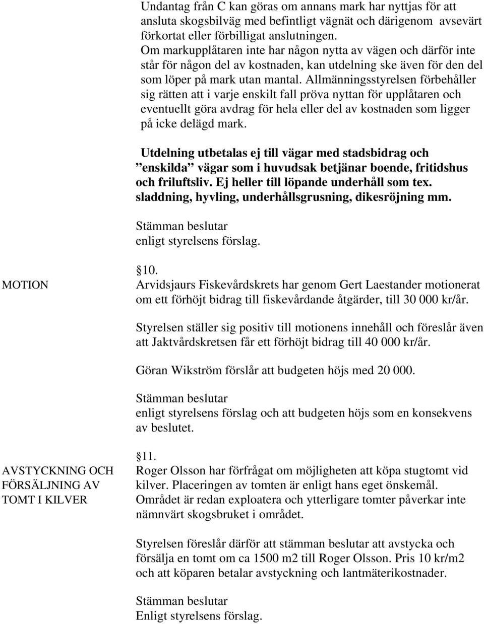 Allmänningsstyrelsen förbehåller sig rätten att i varje enskilt fall pröva nyttan för upplåtaren och eventuellt göra avdrag för hela eller del av kostnaden som ligger på icke delägd mark.