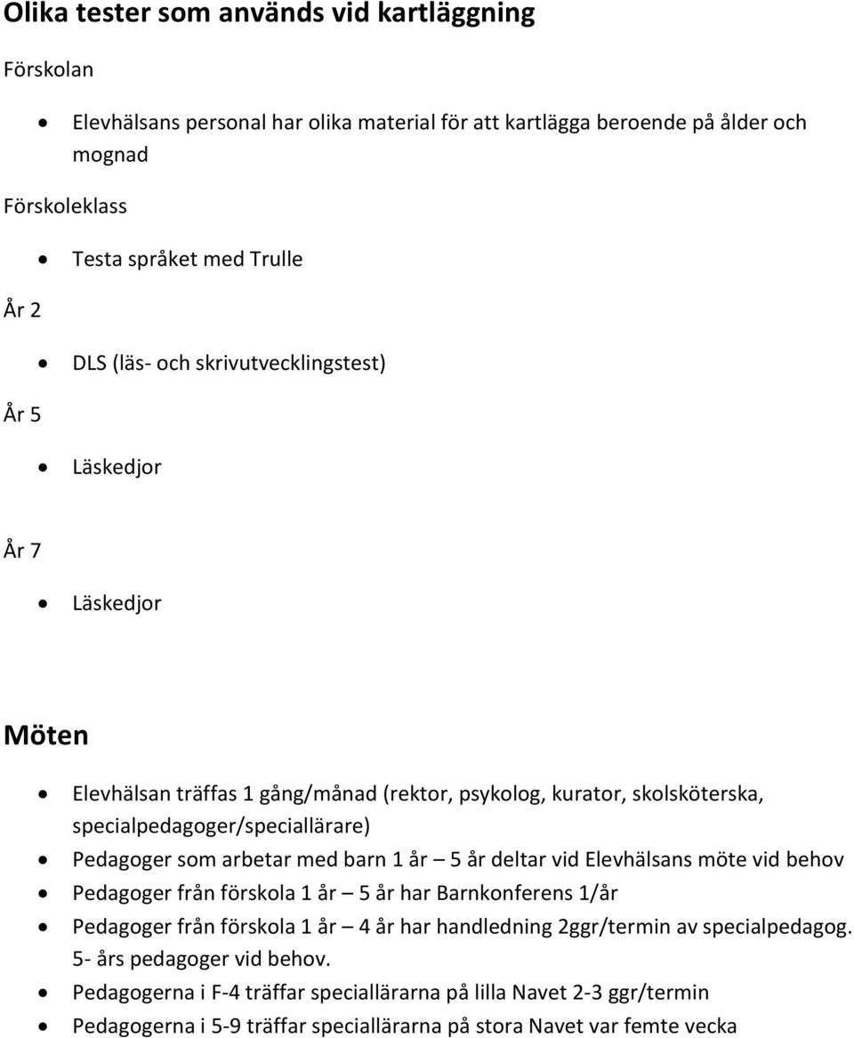 som arbetar med barn 1 år 5 år deltar vid Elevhälsans möte vid behov Pedagoger från förskola 1 år 5 år har Barnkonferens 1/år Pedagoger från förskola 1 år 4 år har handledning 2ggr/termin