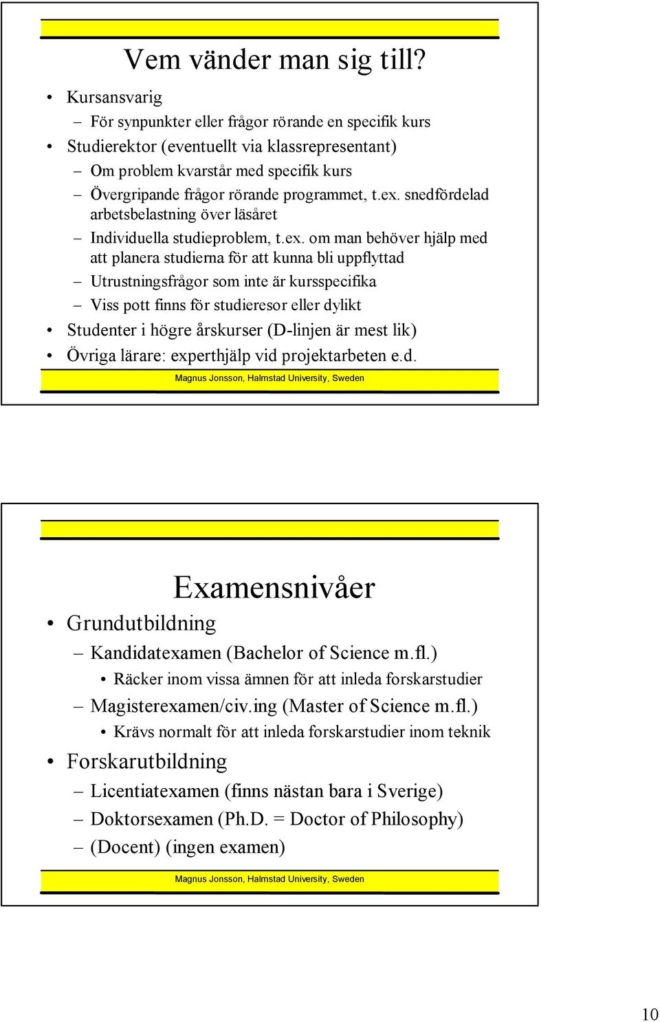 snedfördelad arbetsbelastning över läsåret Individuella studieproblem, t.ex.