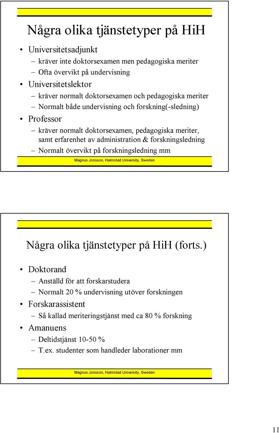 administration & forskningsledning Normalt övervikt på forskningsledning mm Några olika tjänstetyper på HiH (forts.