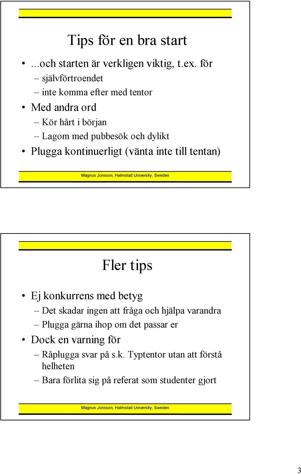 Plugga kontinuerligt (vänta inte till tentan) Fler tips Ej konkurrens med betyg Det skadar ingen att fråga och