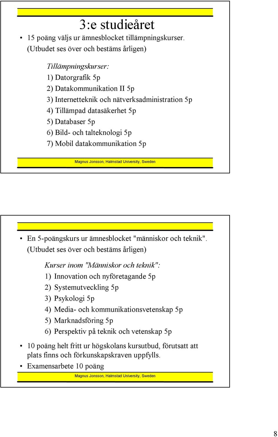 Databaser 5p 6) Bild- och talteknologi 5p 7) Mobil datakommunikation 5p En 5-poängskurs ur ämnesblocket "människor och teknik".