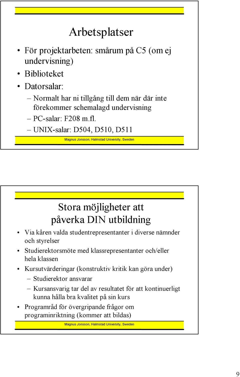 UNIX-salar: D504, D510, D511 Stora möjligheter att påverka DIN utbildning Via kåren valda studentrepresentanter i diverse nämnder och styrelser Studierektorsmöte