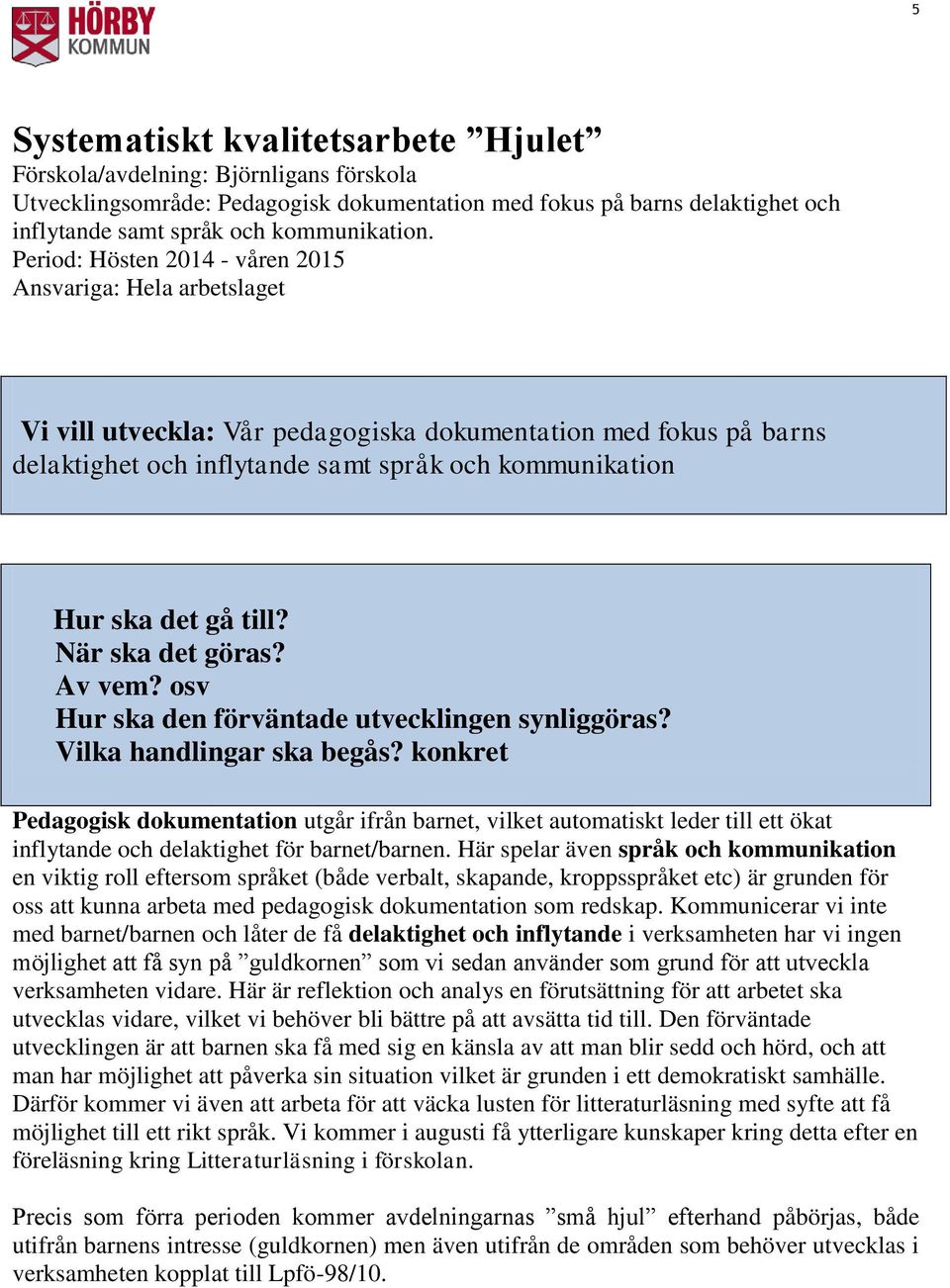 till? När ska det göras? Av vem? osv Hur ska den förväntade utvecklingen synliggöras? Vilka handlingar ska begås?