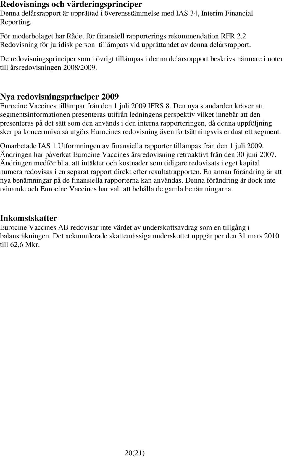 De redovisningsprinciper som i övrigt tillämpas i denna delårsrapport beskrivs närmare i noter till årsredovisningen.