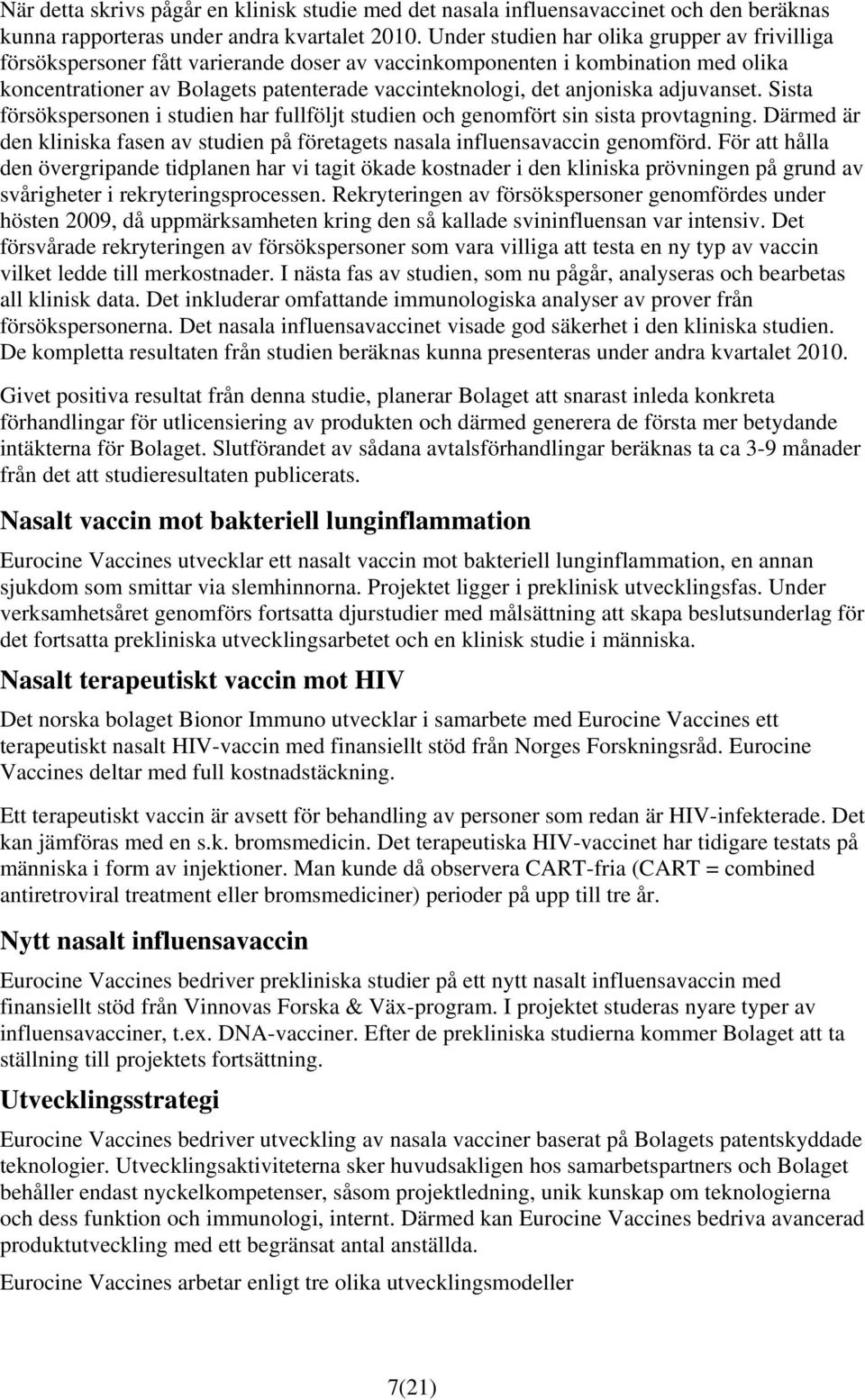 adjuvanset. Sista försökspersonen i studien har fullföljt studien och genomfört sin sista provtagning. Därmed är den kliniska fasen av studien på företagets nasala influensavaccin genomförd.