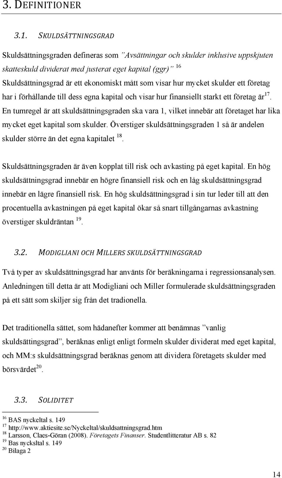 som visar hur mycket skulder ett företag har i förhållande till dess egna kapital och visar hur finansiellt starkt ett företag är 17.