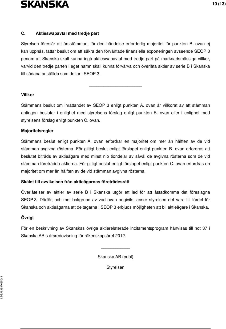 varvid den tredje parten i eget namn skall kunna förvärva och överlåta aktier av serie B i Skanska till sådana anställda som deltar i SEOP 3.