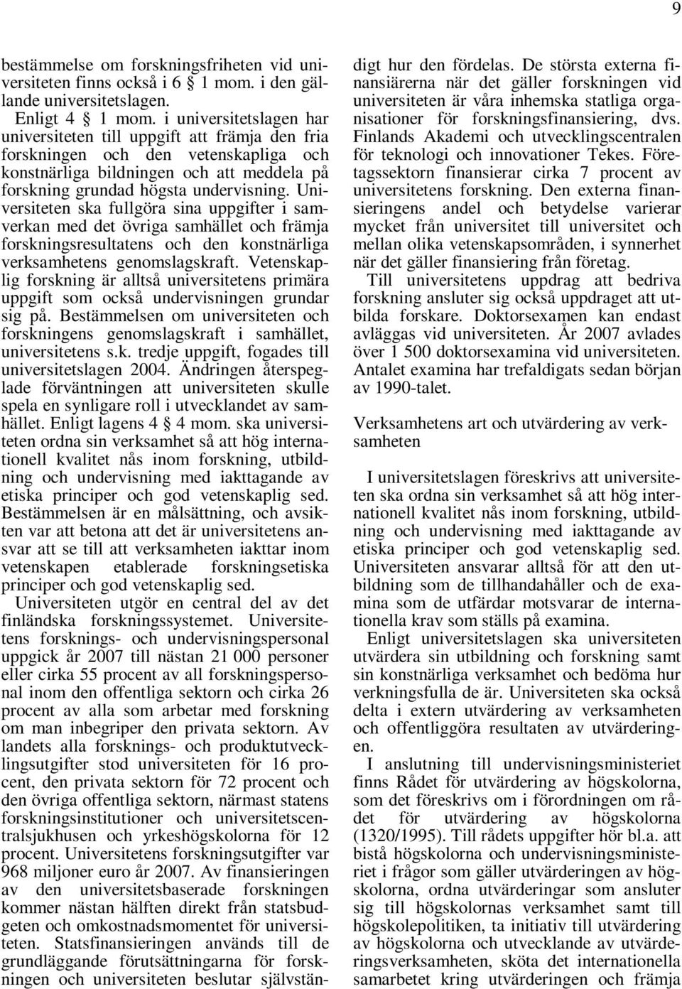 Universiteten ska fullgöra sina uppgifter i samverkan med det övriga samhället och främja forskningsresultatens och den konstnärliga verksamhetens genomslagskraft.