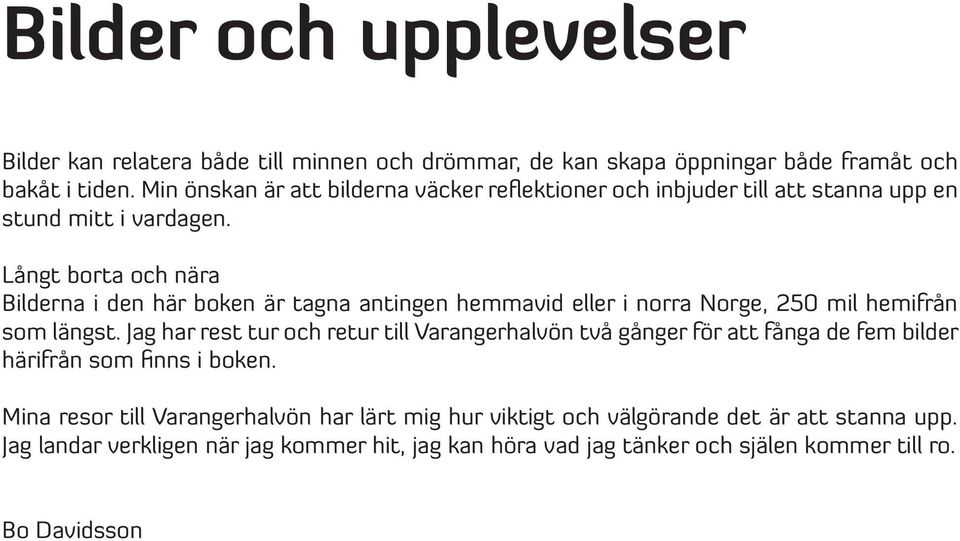 Långt borta och nära Bilderna i den här boken är tagna antingen hemmavid eller i norra Norge, 250 mil hemifrån som längst.
