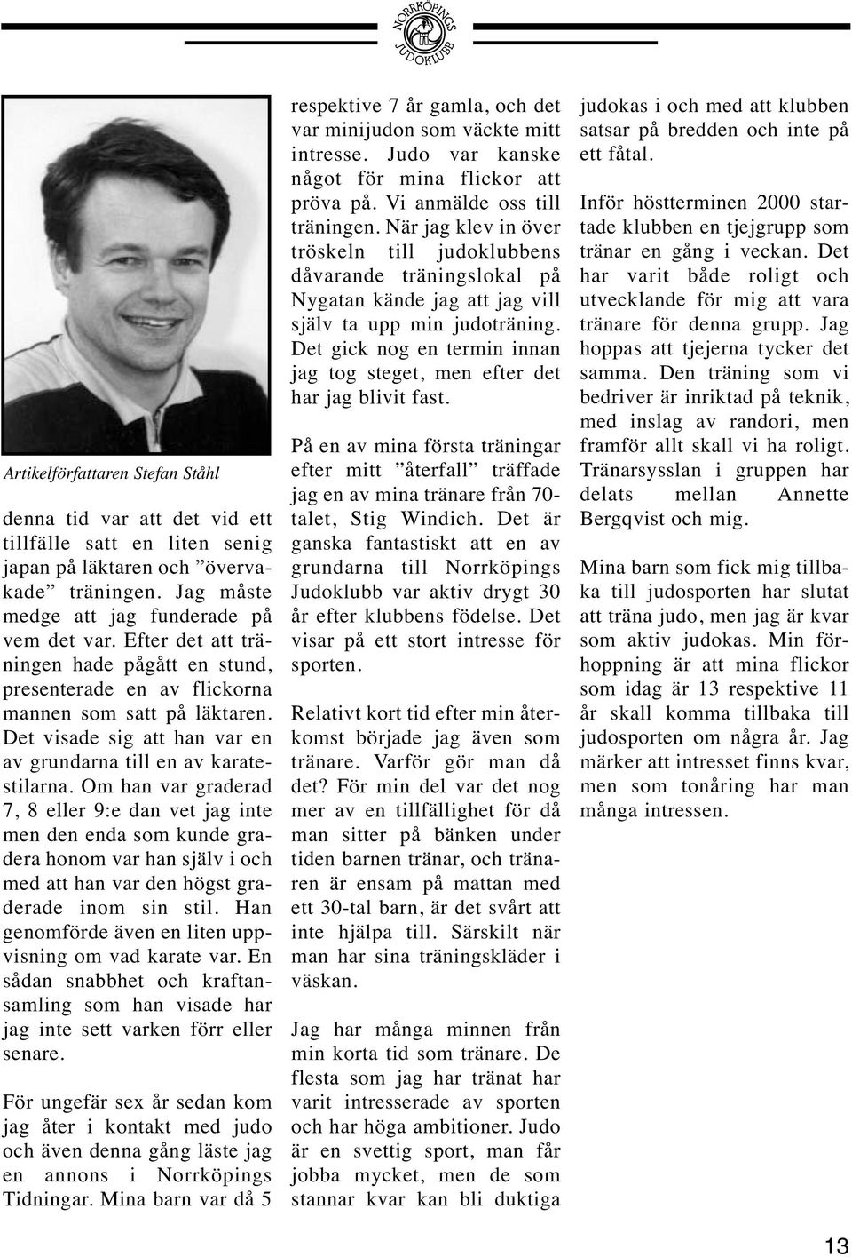 Om han var graderad 7, 8 eller 9:e dan vet jag inte men den enda som kunde gradera honom var han själv i och med att han var den högst graderade inom sin stil.