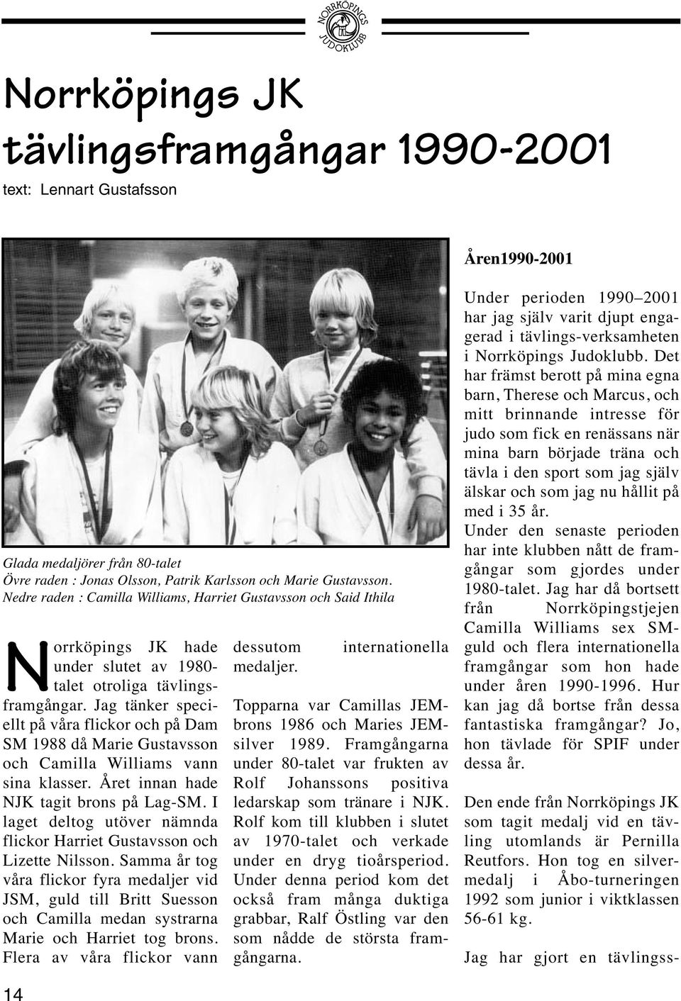 Jag tänker speciellt på våra flickor och på Dam SM 1988 då Marie Gustavsson och Camilla Williams vann sina klasser. Året innan hade NJK tagit brons på Lag-SM.