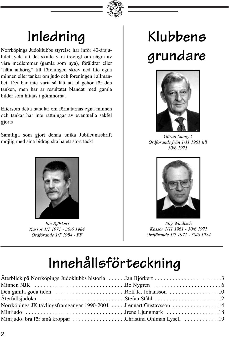 Klubbens grundare Eftersom detta handlar om författarnas egna minnen och tankar har inte rättningar av eventuella sakfel gjorts Samtliga som gjort denna unika Jubileumsskrift möjlig med sina bidrag