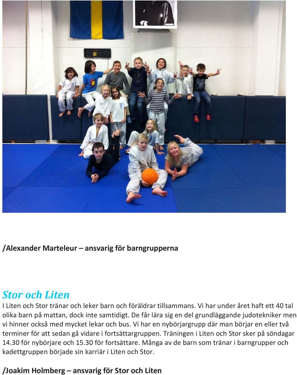 De får lära sig en del grundläggande judotekniker men vi hinner också med mycket lekar och bus.