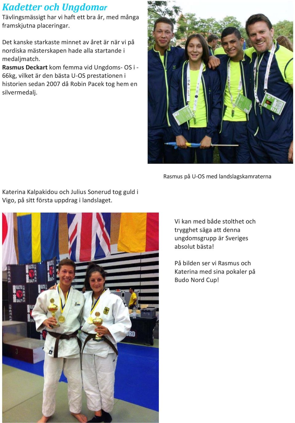Rasmus Deckart kom femma vid Ungdoms OS i 66kg, vilket är den bästa U OS prestationen i historien sedan 2007 då Robin Pacek tog hem en silvermedalj.