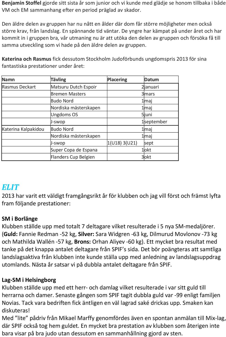 De yngre har kämpat på under året och har kommit in i gruppen bra, vår utmaning nu är att utöka den delen av gruppen och försöka få till samma utveckling som vi hade på den äldre delen av gruppen.