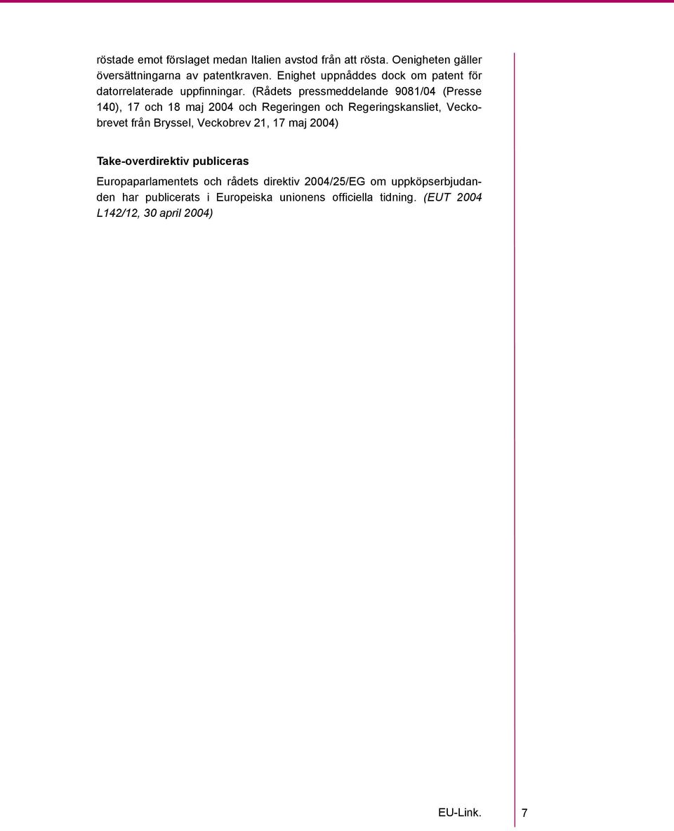 (Rådets pressmeddelande 9081/04 (Presse 140), 17 och 18 maj 2004 och Regeringen och Regeringskansliet, Veckobrevet från Bryssel,