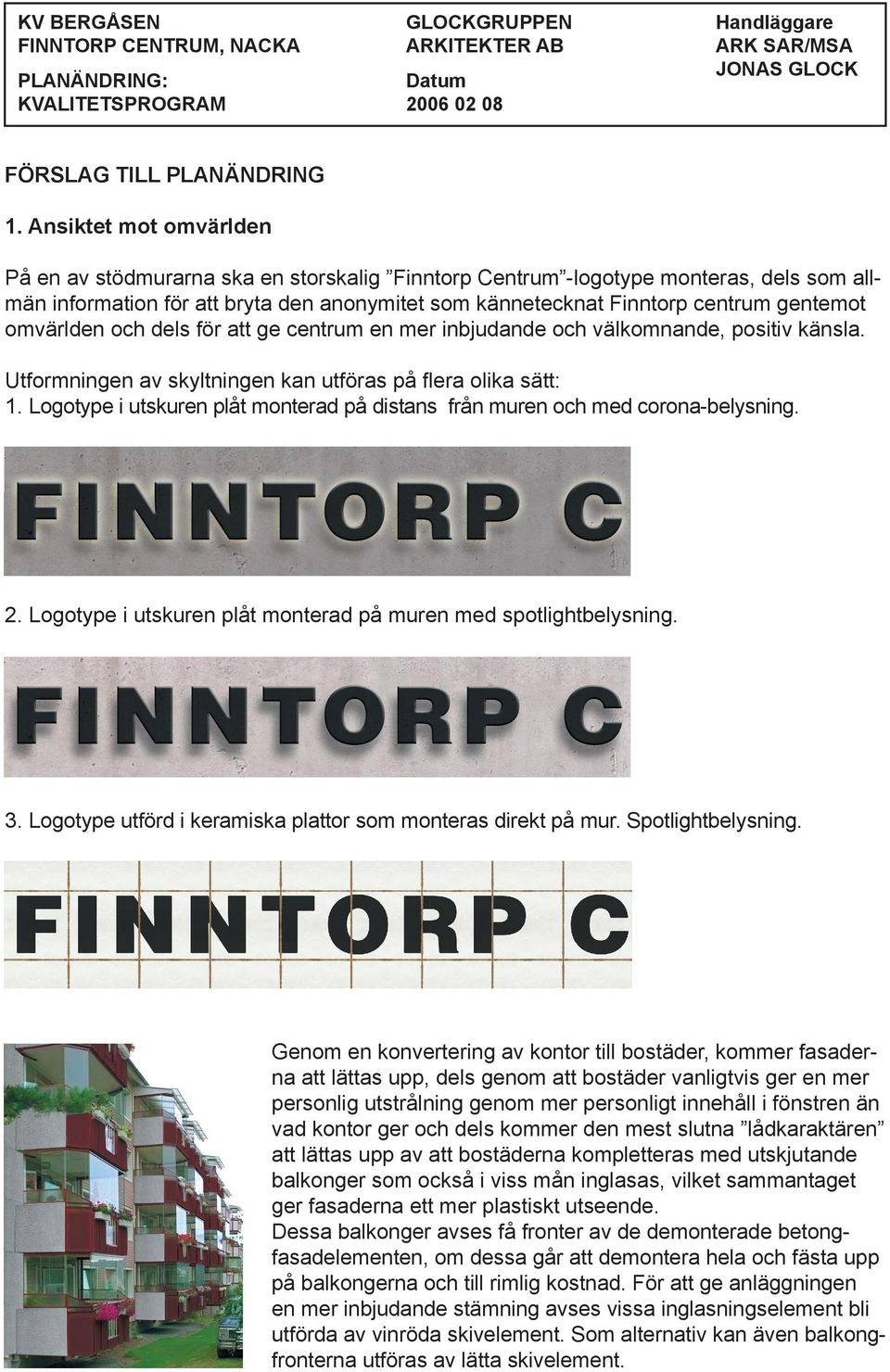 omvärlden och dels för att ge centrum en mer inbjudande och välkomnande, positiv känsla. Utformningen av skyltningen kan utföras på ﬂera olika sätt: 1.