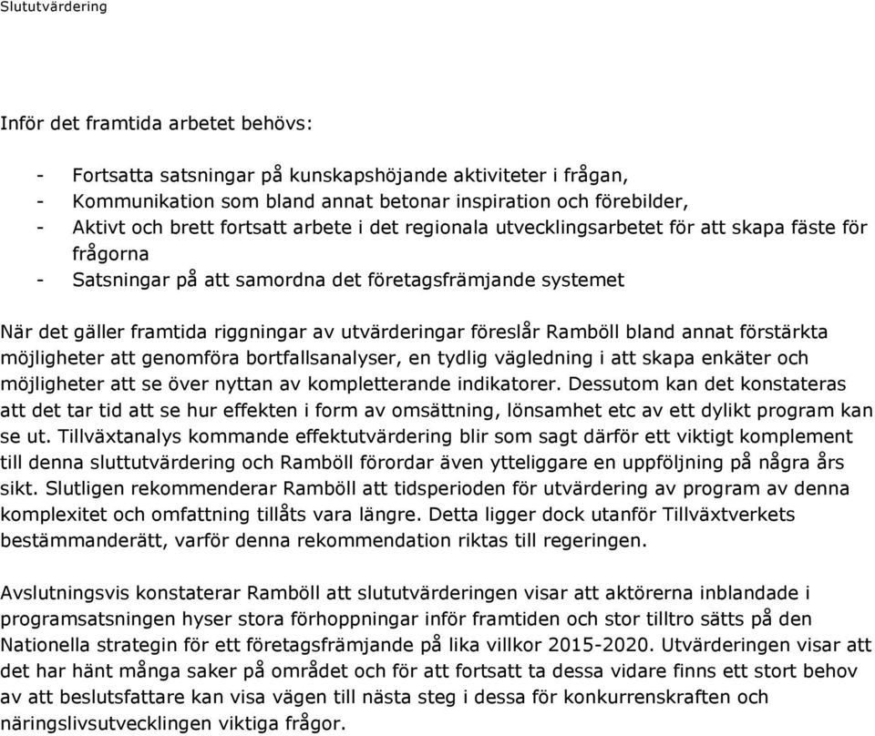 utvärderingar föreslår Ramböll bland annat förstärkta möjligheter att genomföra bortfallsanalyser, en tydlig vägledning i att skapa enkäter och möjligheter att se över nyttan av kompletterande