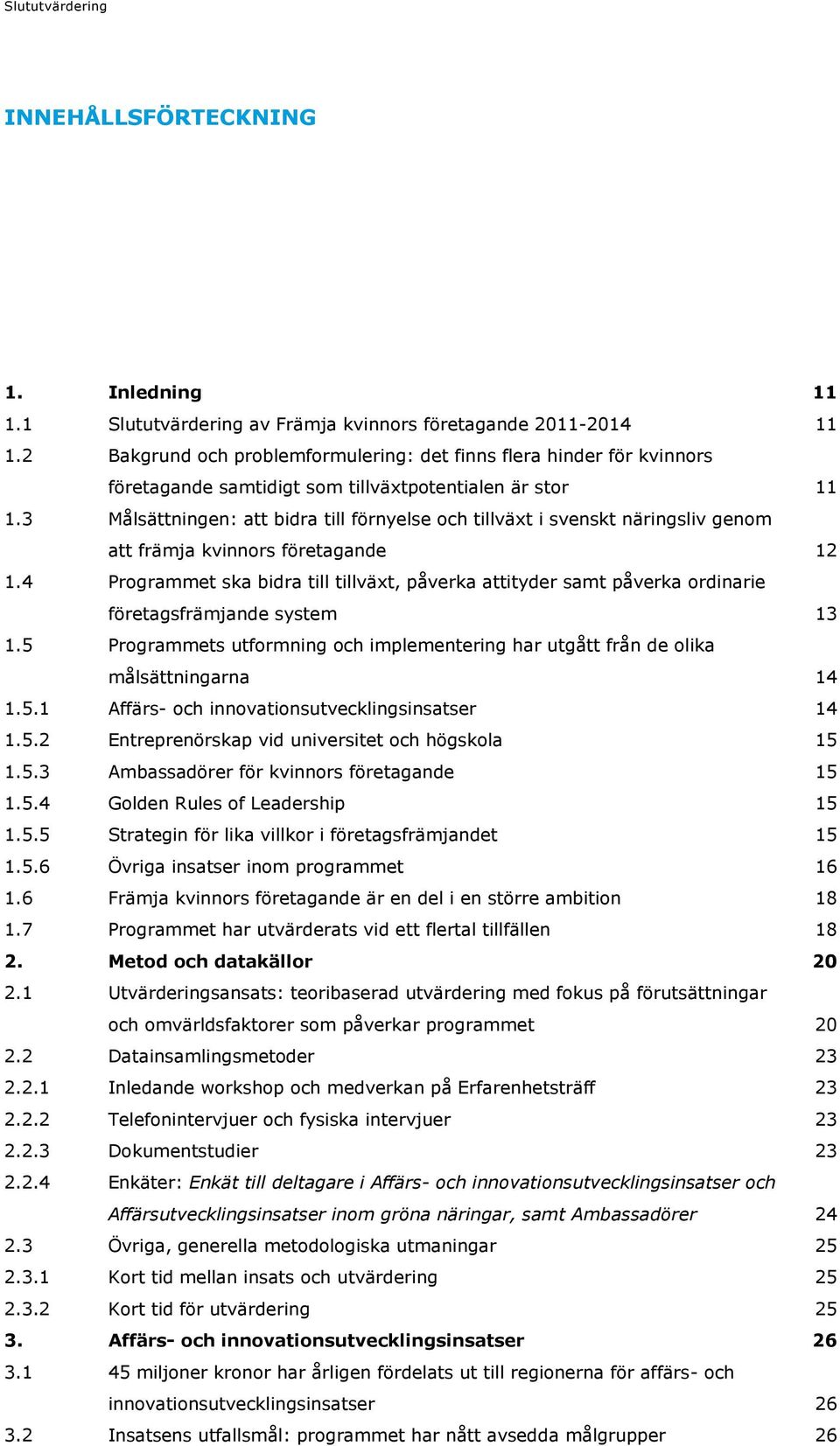 3 Målsättningen: att bidra till förnyelse och tillväxt i svenskt näringsliv genom att främja kvinnors företagande 12 1.