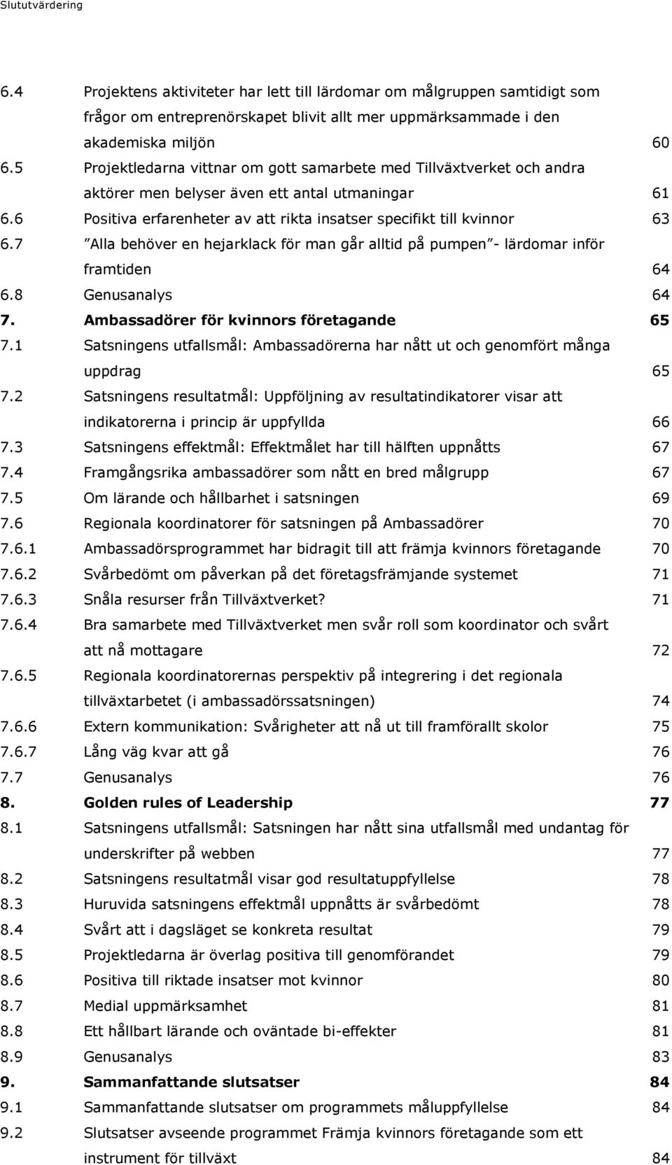 7 Alla behöver en hejarklack för man går alltid på pumpen - lärdomar inför framtiden 64 6.8 Genusanalys 64 7. Ambassadörer för kvinnors företagande 65 7.