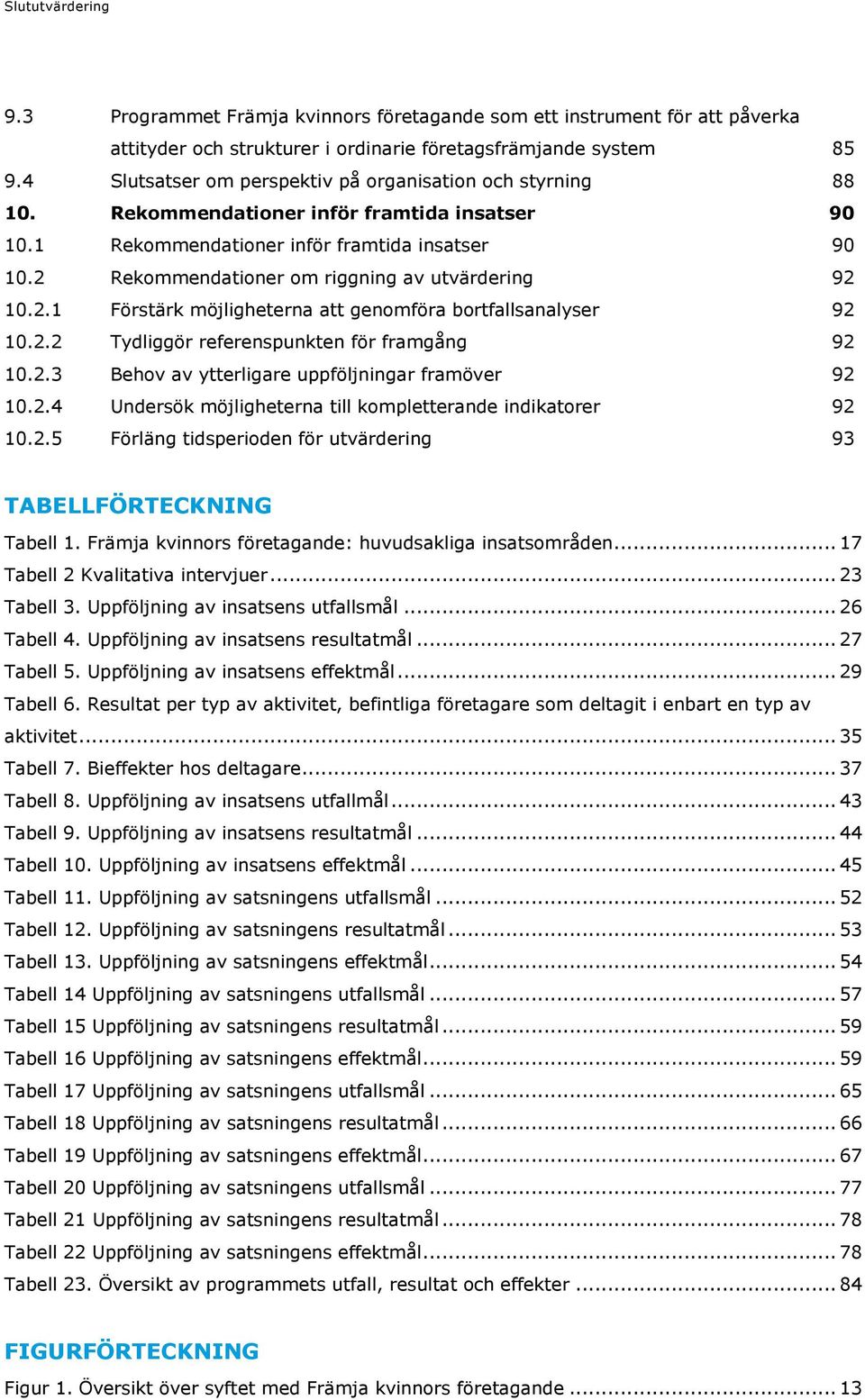 2 Rekommendationer om riggning av utvärdering 92 10.2.1 Förstärk möjligheterna att genomföra bortfallsanalyser 92 10.2.2 Tydliggör referenspunkten för framgång 92 10.2.3 Behov av ytterligare uppföljningar framöver 92 10.