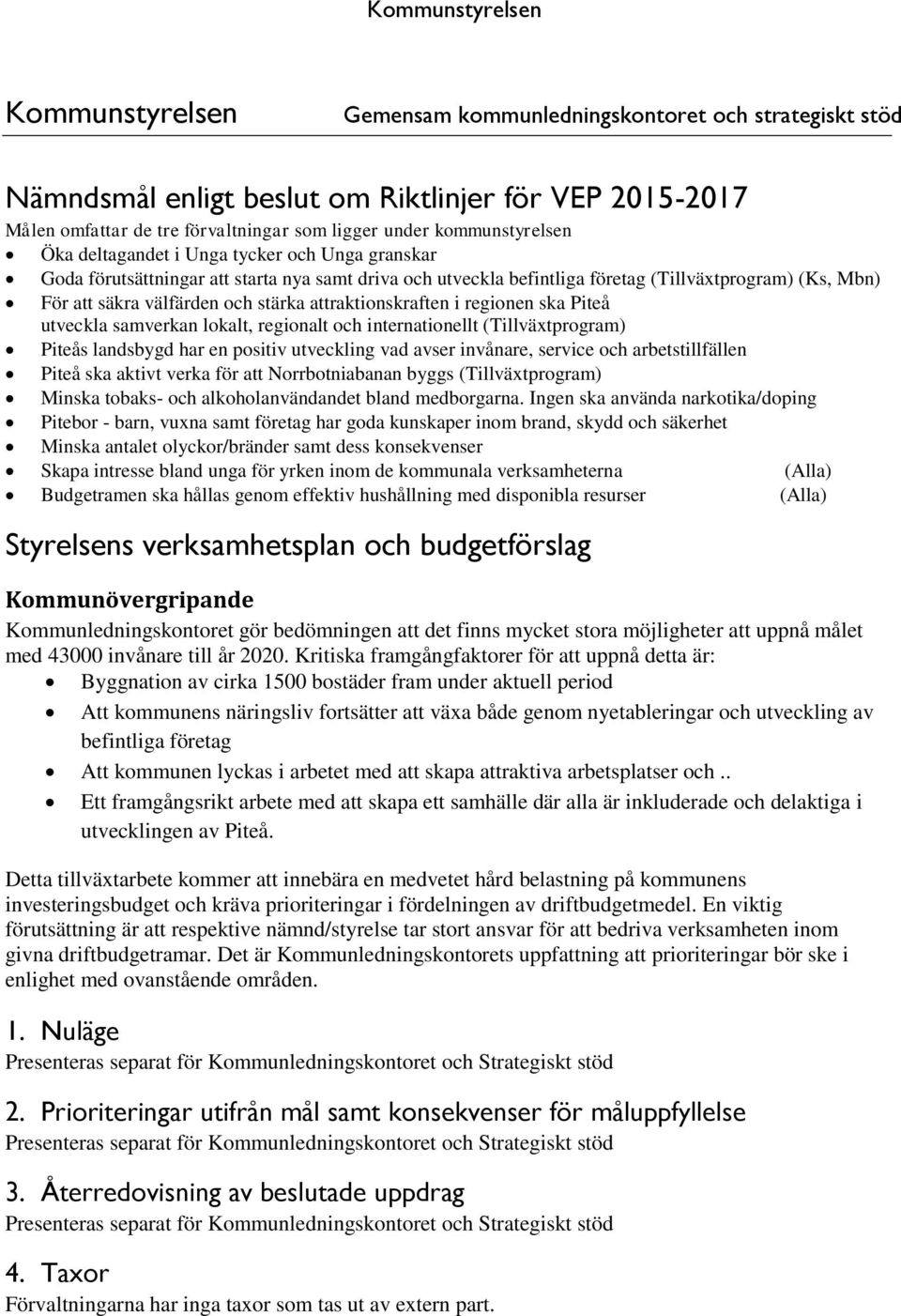 attraktionskraften i regionen ska Piteå utveckla samverkan lokalt, regionalt och internationellt (Tillväxtprogram) Piteås landsbygd har en positiv utveckling vad avser invånare, service och