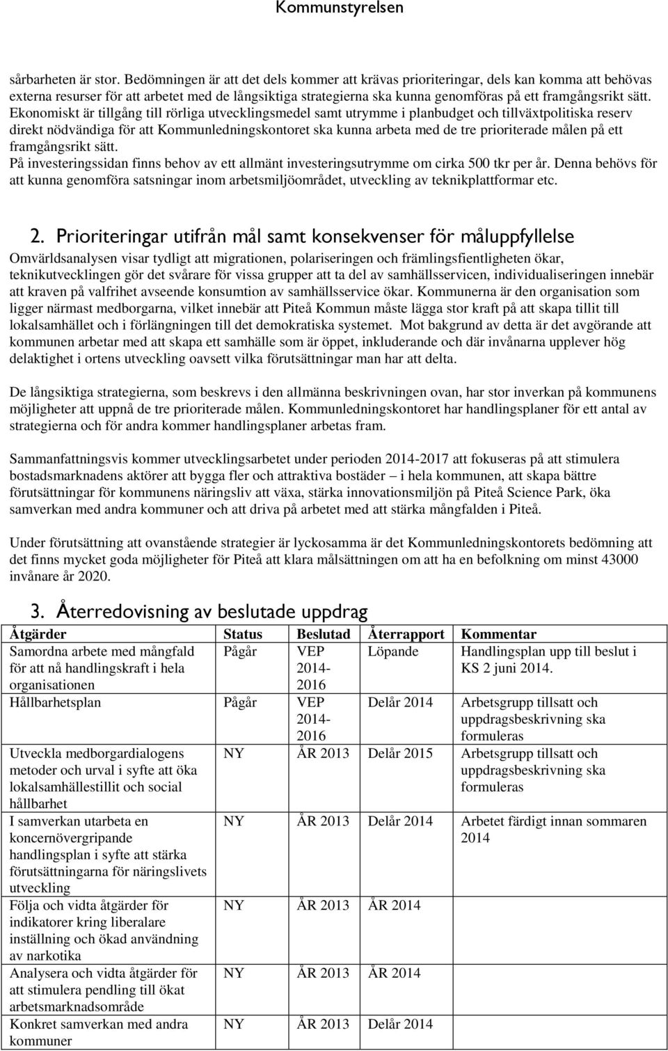 sätt. Ekonomiskt är tillgång till rörliga utvecklingsmedel samt utrymme i planbudget och tillväxtpolitiska reserv direkt nödvändiga för att Kommunledningskontoret ska kunna arbeta med de tre