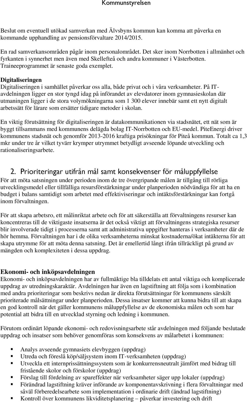 Digitaliseringen Digitaliseringen i samhället påverkar oss alla, både privat och i våra verksamheter.