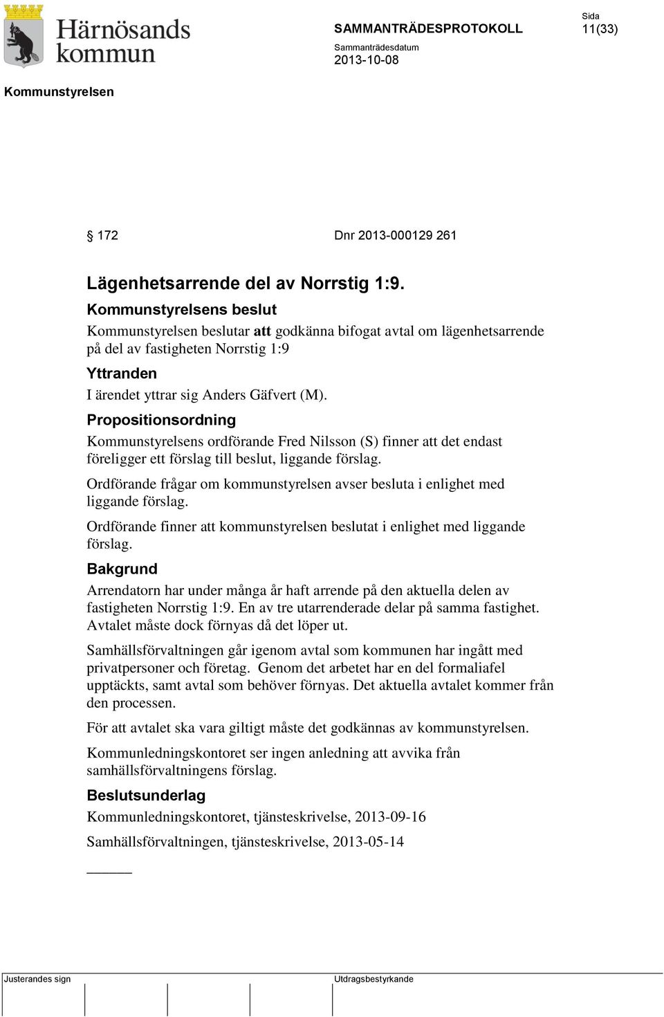 Propositionsordning s ordförande Fred Nilsson (S) finner att det endast föreligger ett förslag till beslut, liggande förslag.