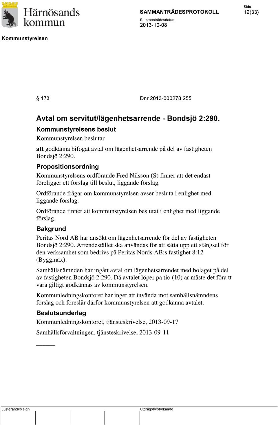 Ordförande frågar om kommunstyrelsen avser besluta i enlighet med liggande förslag. Ordförande finner att kommunstyrelsen beslutat i enlighet med liggande förslag.