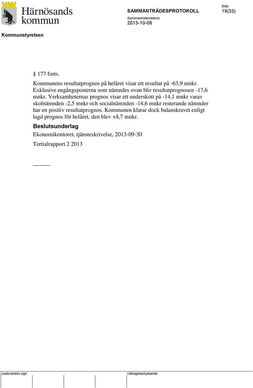Verksamheternas prognos visar ett underskott på -14,1 mnkr varav skolnämnden -2,5 mnkr och socialnämnden -14,6 mnkr