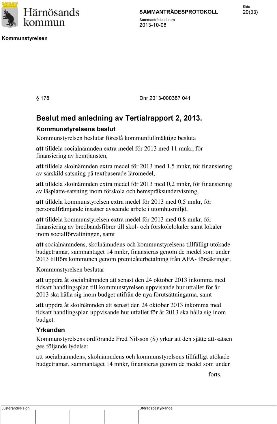 mnkr, för finansiering av särskild satsning på textbaserade läromedel, att tilldela skolnämnden extra medel för 2013 med 0,2 mnkr, för finansiering av läsplatte-satsning inom förskola och