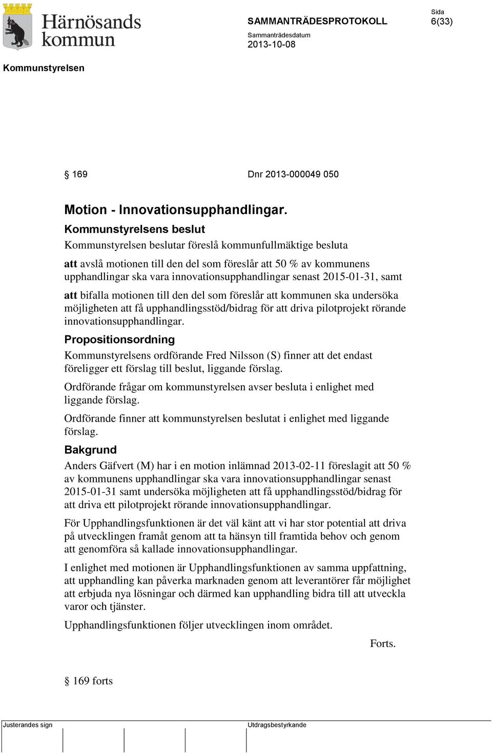 bifalla motionen till den del som föreslår att kommunen ska undersöka möjligheten att få upphandlingsstöd/bidrag för att driva pilotprojekt rörande innovationsupphandlingar.