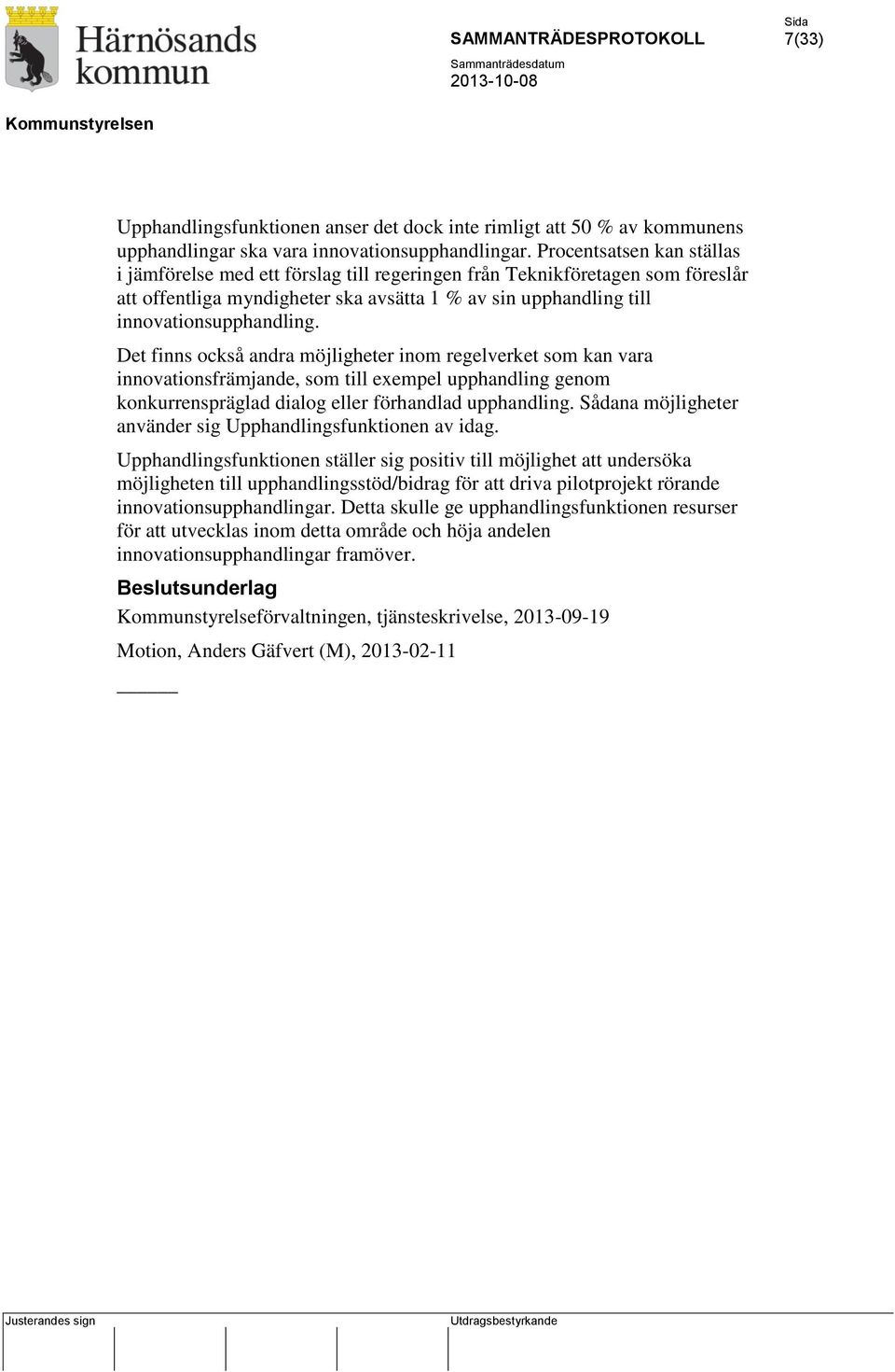 Det finns också andra möjligheter inom regelverket som kan vara innovationsfrämjande, som till exempel upphandling genom konkurrenspräglad dialog eller förhandlad upphandling.