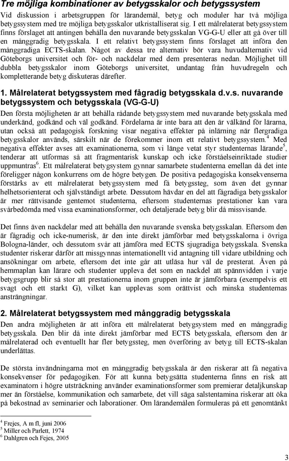 I ett relativt betygssystem finns förslaget att införa den månggradiga ECTS-skalan.