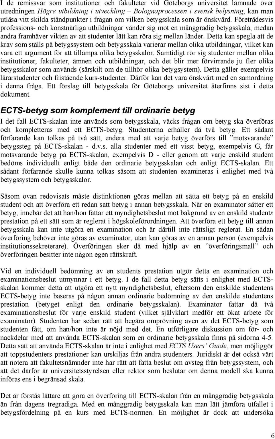 Företrädesvis professions- och konstnärliga utbildningar vänder sig mot en månggradig betygsskala, medan andra framhäver vikten av att studenter lätt kan röra sig mellan länder.