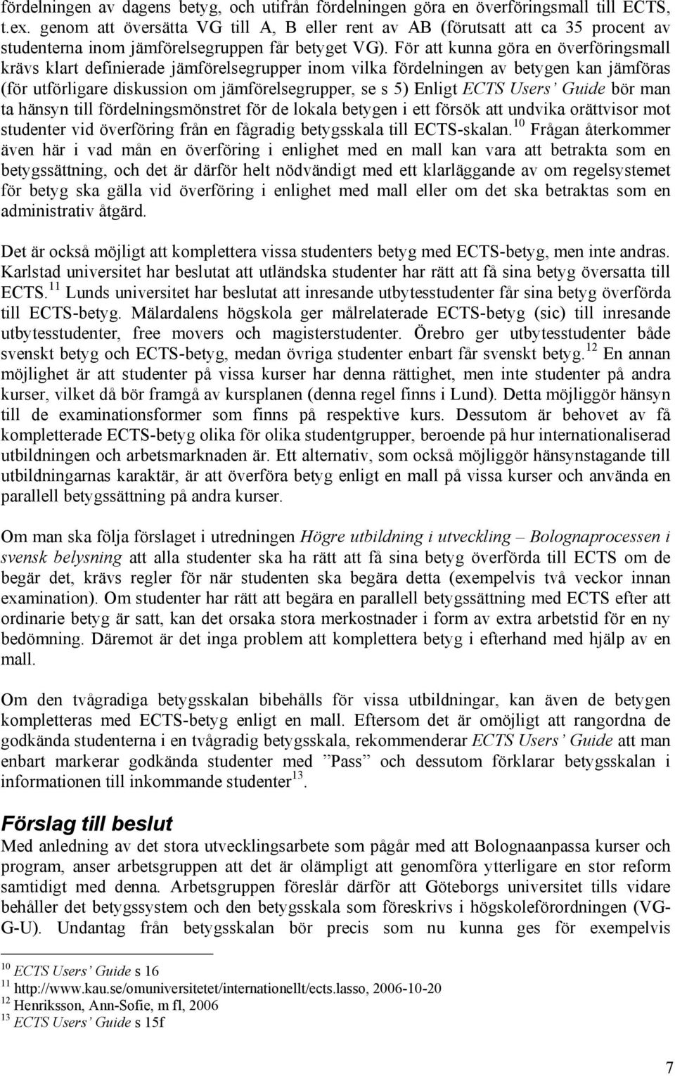 För att kunna göra en överföringsmall krävs klart definierade jämförelsegrupper inom vilka fördelningen av betygen kan jämföras (för utförligare diskussion om jämförelsegrupper, se s 5) Enligt ECTS