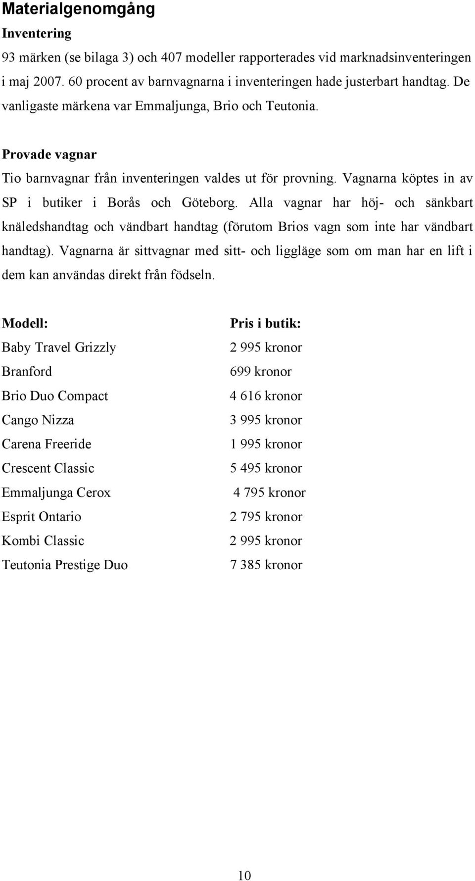 Alla vagnar har höj- och sänkbart knäledshandtag och vändbart handtag (förutom Brios vagn som inte har vändbart handtag).