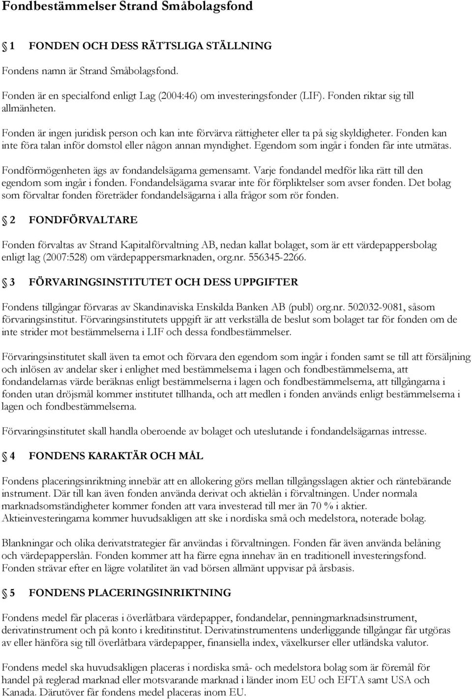 Fonden kan inte föra talan inför domstol eller någon annan myndighet. Egendom som ingår i fonden får inte utmätas. Fondförmögenheten ägs av fondandelsägarna gemensamt.