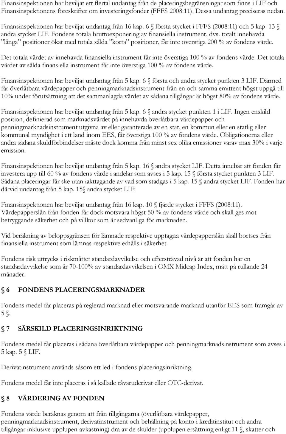 Fondens totala bruttoexponering av finansiella instrument, dvs. totalt innehavda långa positioner ökat med totala sålda korta positioner, får inte överstiga 200 % av fondens värde.