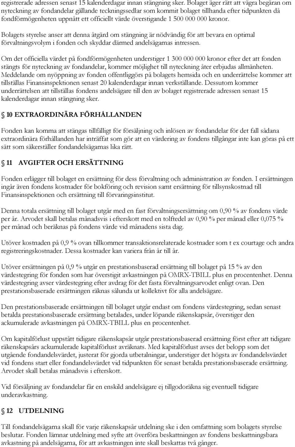 1 500 000 000 kronor. Bolagets styrelse anser att denna åtgärd om stängning är nödvändig för att bevara en optimal förvaltningsvolym i fonden och skyddar därmed andelsägarnas intressen.