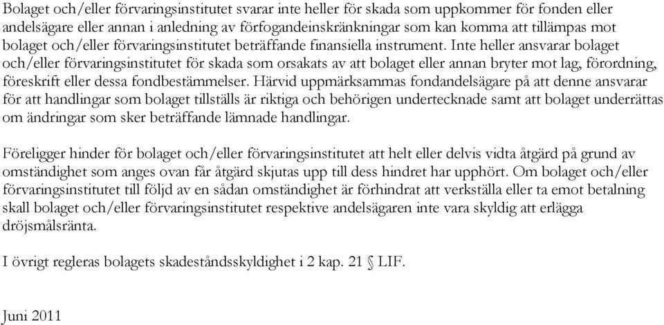 Inte heller ansvarar bolaget och/eller förvaringsinstitutet för skada som orsakats av att bolaget eller annan bryter mot lag, förordning, föreskrift eller dessa fondbestämmelser.