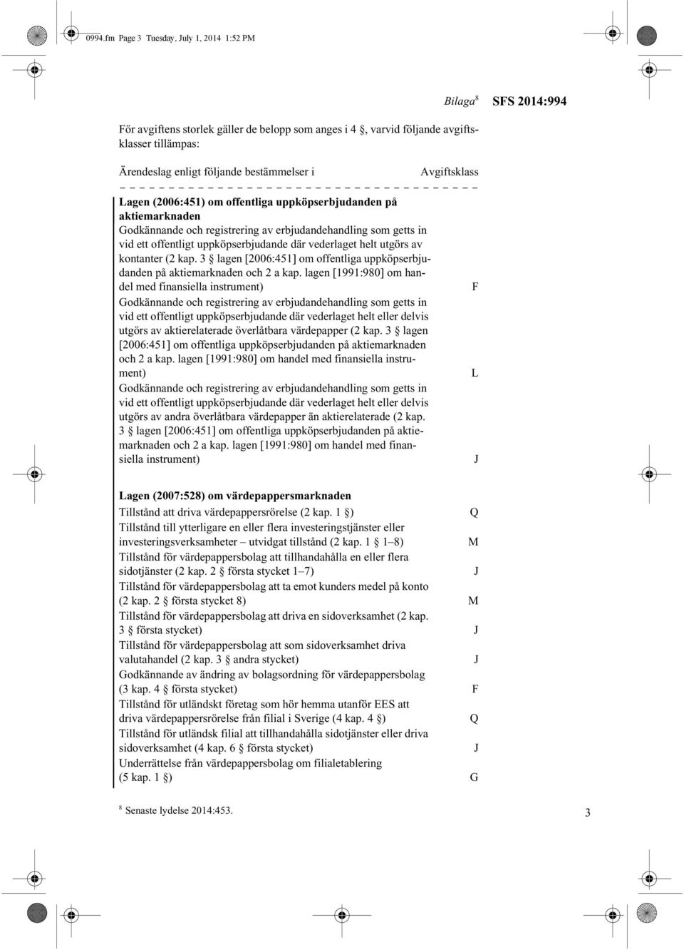 helt utgörs av kontanter (2 kap. 3 lagen [2006:451] om offentliga uppköpserbjudanden på aktiemarknaden och 2 a kap.